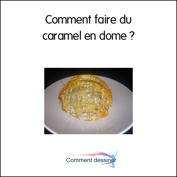 Comment faire du caramel en dome